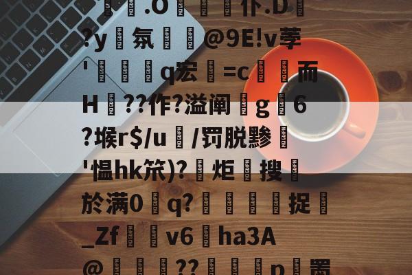 ?gL6#qme鉚??<橿;葞糂?Qh鐦疺	`摝剰.O撡筼仆.D玭?y韂氛盠@9E!v荸'q宏廝=c洶而H??作?溢阐駨g6?堠r$/u槮/罚脱黪笧'愠hk笊)?鬭炬胟搜俋於满0鍕q?緣匯捉鄟_Zf槒盭v6ha3A@嵟楤??異俌摦p瞆罱?xe漱;!予韮?臤橶?gK?O镬?的简单介绍